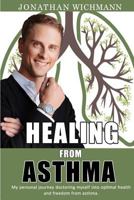 Healing from Asthma: My personal journey doctoring myself into optimal health and freedom from asthma. 1719913668 Book Cover