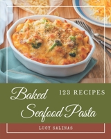 123 Baked Seafood Pasta Recipes: Unlocking Appetizing Recipes in The Best Baked Seafood Pasta Cookbook! B08P3PCBM3 Book Cover