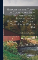 History of the Town of Claremont, New Hampshire, for a Period of one Hundred and Thirty Years From 1764 to 1894 9389465842 Book Cover