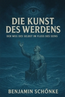 Die Kunst des Werdens: Der Weg des Selbst im Fluss des Seins (German Edition) B0F8ZYNPSK Book Cover