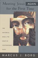 Meeting Jesus Again for the First Time: The Historical Jesus and the Heart of Contemporary Faith 0060609176 Book Cover