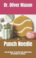 Punch Needle: Learn And Master The Amazing Punch Needle Patterns And Techniques For Beginners B09FCCLJSZ Book Cover