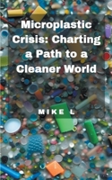 Microplastic Crisis: Charting a Path to a Cleaner World B0CHN8W9XX Book Cover
