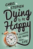Dying to Be Happy: Discovering the Truth about Life 1942611633 Book Cover