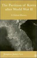 The Partition of Korea after World War II: A Global History 0230602274 Book Cover