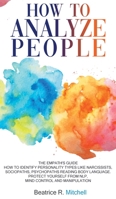 How to Analyze People: The Empath's Guide. How to Identify Personality Types Like Narcissists, Sociopaths, Psychopaths Reading Body Language. Protect Yourself from NLP, Mind Control and Manipulation 1802745610 Book Cover