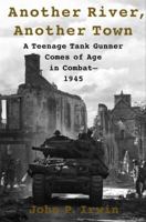Another River, Another Town: A Teenage Tank Gunner Comes of Age in Combat--1945 0375759638 Book Cover