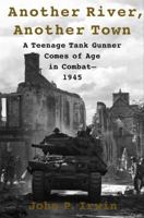 Another River, Another Town: A Teenage Tank Gunner Comes of Age in Combat--1945 0375507752 Book Cover