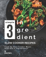 Simple 3-Ingredient Slow Cooker Recipes: Cook Up Slow Cooker Meals with Just 3 Ingredients! B08RLJKRNV Book Cover