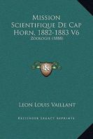 Mission Scientifique De Cap Horn, 1882-1883 V6: Zoologie (1888) 1120678560 Book Cover