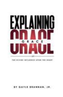Explaining Grace: The Divine Influence Upon the Heart 1544639015 Book Cover