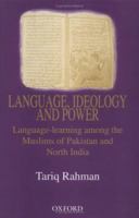 Language, Ideology and Power: Language-Learning among the Muslims of Pakistan and North India 0195796446 Book Cover