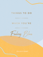 Things to Do When You're Feeling Blue: Self-Care Ideas To Make Yourself Feel Better 1800071582 Book Cover