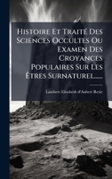 Histoire Et TraitÃ(c) Des Sciences Occultes Ou Examen Des Croyances Populaires Sur Les Ã tres Surnaturel...... (French Edition) 1024602907 Book Cover