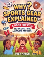 Why? Sports gear explained: How Sports Gear Really Works: Fun Facts & Answers to Kids' Biggest Sports Questions (Ages 6-12) B0HCLTSYP5 Book Cover