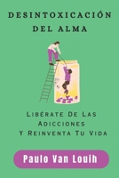 DESINTOXICACIÓN DEL ALMA: Libérate De Las Adicciones Y Reinventa Tu Vida (Spanish Edition) B0CLCWY7L1 Book Cover