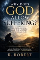 Why Does God Allow Suffering?: Justice, Mercy, and the Mystery of Human Pain B0GYHDKFZG Book Cover