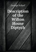 Description of the Wilton House Diptych, Containing a Contemporary Portrait of King Richard the Second B0BN4FHFST Book Cover