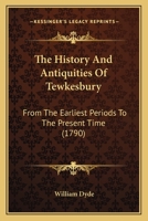 The History and Antiquities of Tewkesbury: From the Earliest Periods to the Present Time ... 1120033446 Book Cover