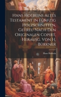 Hans Holbeins Altes Testament in F�nfzig Holzschnitten, Getreu Nach Den Originalen Copirt, Herausg. Von H. B�rkner 1021657077 Book Cover