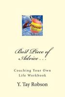 Best Piece of Advice . . .: Coaching Your Own Life Workbook 1495349500 Book Cover