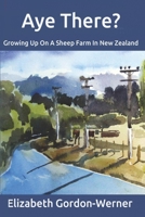 Aye There?: Growing Up On A Sheep Farm In New Zealand 0987312278 Book Cover