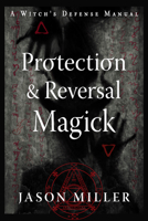 Protection & Reversal Magick: A Witch's Defense Manual 1578637996 Book Cover