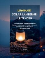LUMINAID SOLAR-LANTERNE-LEITFADEN: Ein umfassender Produktleitfaden für Camper, Reisende und Notfallvorsorge mit Schritt-für-Schritt-Anleitungen für Solarbeleuchtung (German Edition) B0GC89RRMZ Book Cover