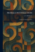 Morals in Evolution: A Study in Comparative Ethics 1025497430 Book Cover