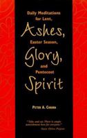 Ashes, Glory, Spirit: Daily Meditations for Lent, Easter Season, and Pentecost 0884896196 Book Cover