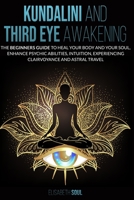 KUNDALINI AND THIRD EYE AWAKENING: The beginners guide to Heal Your Body and your Soul, Enhance Psychic Abilities, intuition, Experiencing Clairvoyance and Astral Travel B087R5NLHC Book Cover