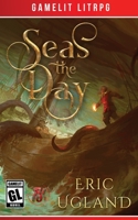 Seas the Day : A LitRPG/Gamelit Adventure 194534623X Book Cover