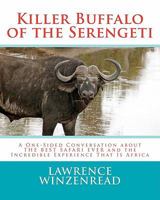 Killer Buffalo of the Serengeti in Color: A One-Sided Conversation about THE BEST SAFARI EVER and the Incredible Experience That is Africa 146115880X Book Cover