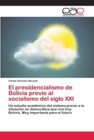 El Presidencialismo de Bolivia Previo Al Socialismo del Siglo XXI 3659075698 Book Cover