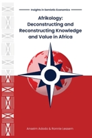 Afrikology: Deconstructing and Reconstructing Knowledge and Value in Africa 1912356430 Book Cover