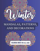 Winter Mandalas, Patterns, and Decorations: Coloring Book for Kids, Adults, Seniors, with Christmas Designs for Fun, Stress Relief and Relaxation B0CP3DZYB2 Book Cover