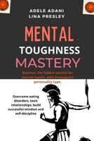 Mental Toughness Mastery: Discover the hidden secrets for mental health, with Enneagram personality type. Overcome eating disorders, toxic relationships; build successful mindset and self-discipline B08Y4FJHKJ Book Cover