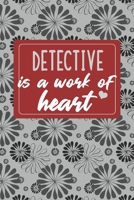 Detective is a Work of Heart: Gifts for A Detective, Detective Appreciation Gift, Detective Notebook for Detective, Journal, Diary, New Detective, Detective Gifts for Women; Detective Inspirational Gi 1660594588 Book Cover