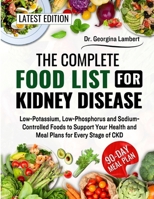 The Complete Food List for Kidney Disease: Low-Potassium, Low-Phosphorus and Sodium-Controlled Foods to Support Your Health and Meal Plans for Every Stage of CKD B0F5W2TD44 Book Cover
