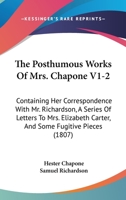 The Posthumous Works Of Mrs. Chapone V1-2: Containing Her Correspondence With Mr. Richardson, A Series Of Letters To Mrs. Elizabeth Carter, And Some Fugitive Pieces 1437320910 Book Cover