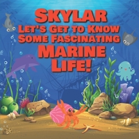 Skylar Let’s Get to Know Some Fascinating Marine Life!: Personalized Baby Books with Your Child's Name in the Story - Ocean Animals Books for Toddlers ... Books Ages 1-3 B08F6Y3SYV Book Cover