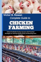 COMPLETE GUIDE TO CHICKEN FARMING: Unlock Profitable Poultry Success with Practical Strategies for Raising Healthy Birds and Boosting Farm Income B0FHHVZ3GB Book Cover