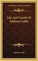 Life and Travels of Addison Coffin 1141955172 Book Cover