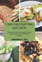 CANCER-FIGHTING KITCHEN: Empower Your Fight Against Cancer with Nourishing and Delicious Recipes. B0F1FXGT51 Book Cover