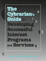 Cybrarian's Guide to Developing Successful Internet Programs and Services (Neal-Schuman Net-Guide Series) 1555702872 Book Cover