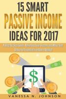 Passive Income: 15 Smart Passive Income Ideas for 2017. A Step-By-Step Guide. Achieving Your Dreams and Make Your Desire for Financial Freedom a Reality! 1543043526 Book Cover