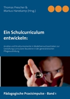 Ein Schulcurriculum  entwickeln:: Ansätze und Strukturmomente in Modellversuchsvorhaben zur Gestaltung curricularer Bausteine in der generalistischen Pflegeausbildung 3750407401 Book Cover