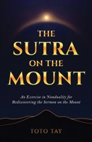 The Sutra on the Mount: An Exercise in Nonduality for Rediscovering the Sermon on the Mount B0FPT6WD4R Book Cover