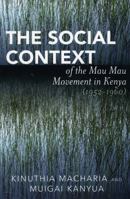 The Social Context of the Mau Mau Movement in Kenya (1952-1960) 0761833897 Book Cover