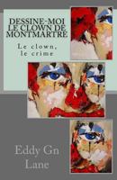 Dessine-moi le clown de Montmartre: Le clown, le crime 1537565745 Book Cover